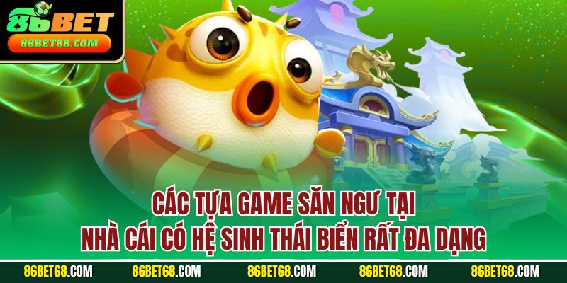 Các tựa game săn ngư tại nhà cái có hệ sinh thái biển rất đa dạng
