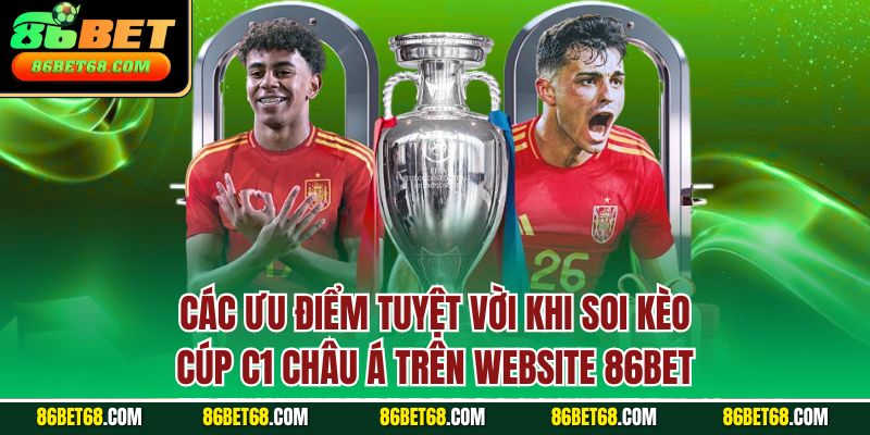 Các ưu điểm tuyệt vời khi soi kèo cúp C1 châu Á trên website 86BET Các ưu điểm tuyệt vời khi soi kèo cúp C1 châu Á trên website 86BET