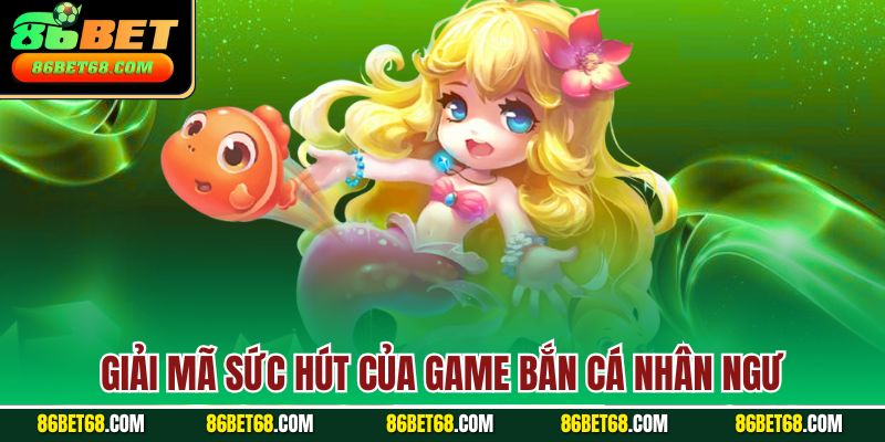 Giải mã sức hút của game bắn cá nhân ngư