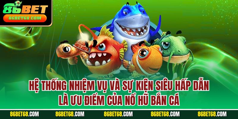 Hệ thống nhiệm vụ và sự kiện siêu hấp dẫn là ưu điểm của nổ hũ bắn cá