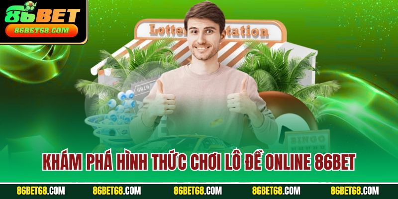 Khám phá hình thức chơi lô đề online 86Bet