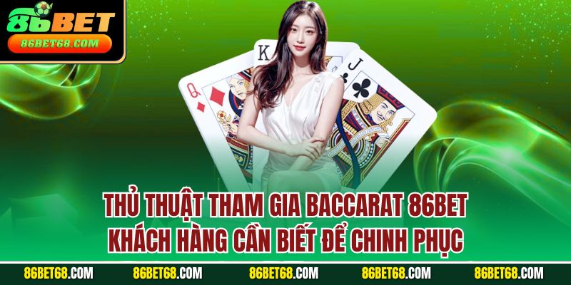 Thủ thuật tham gia Baccarat 86Bet khách hàng cần biết để chinh phục Thủ thuật tham gia Baccarat 86Bet khách hàng cần biết để chinh phục